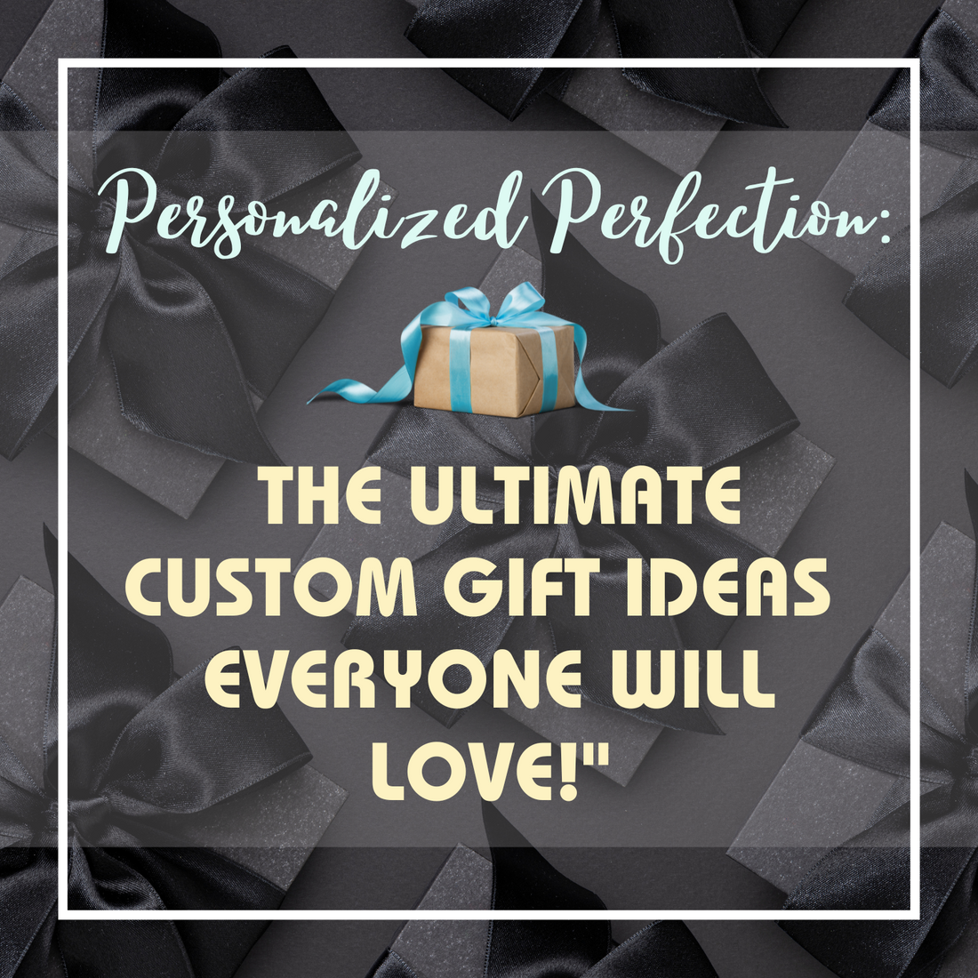 Personalized Perfection: The Ultimate Custom Gift Ideas Everyone Will Love