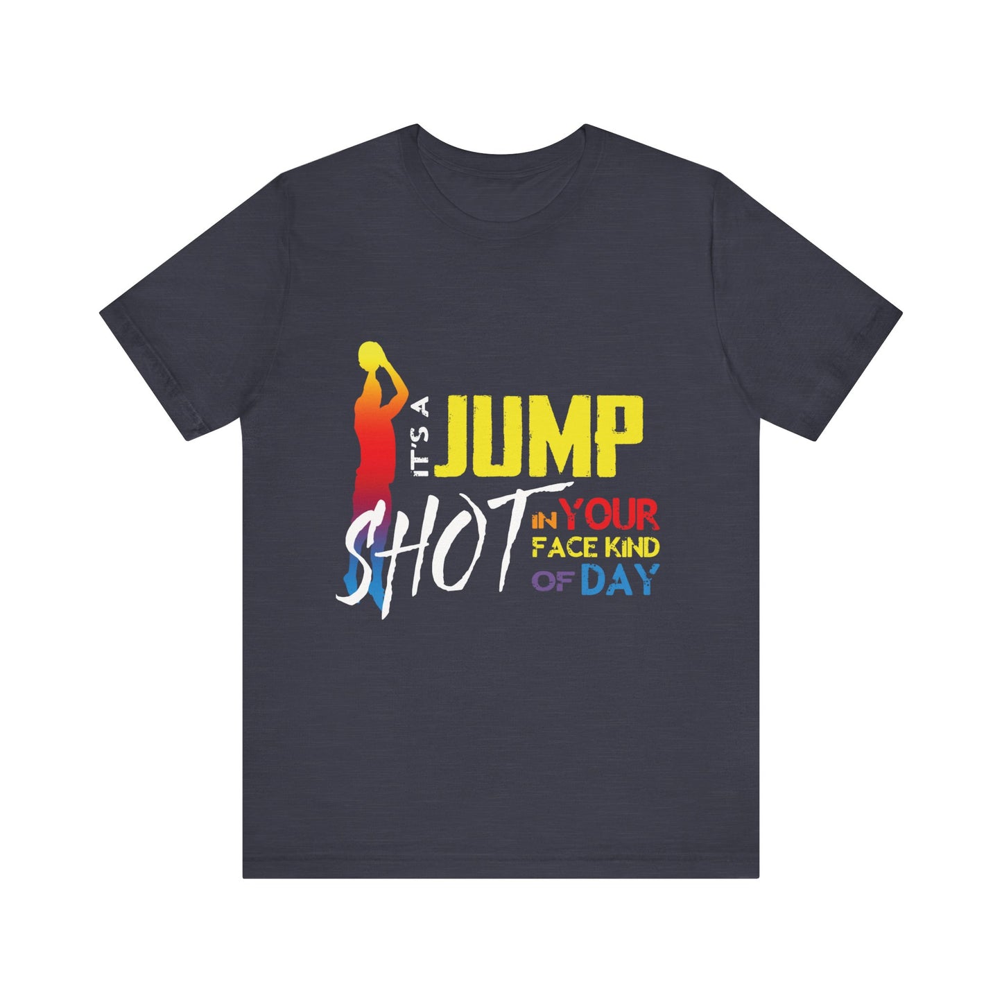 It's A Jump Shot In Your Face Kind Of Day Unisex Jersey Short Sleeve Tee