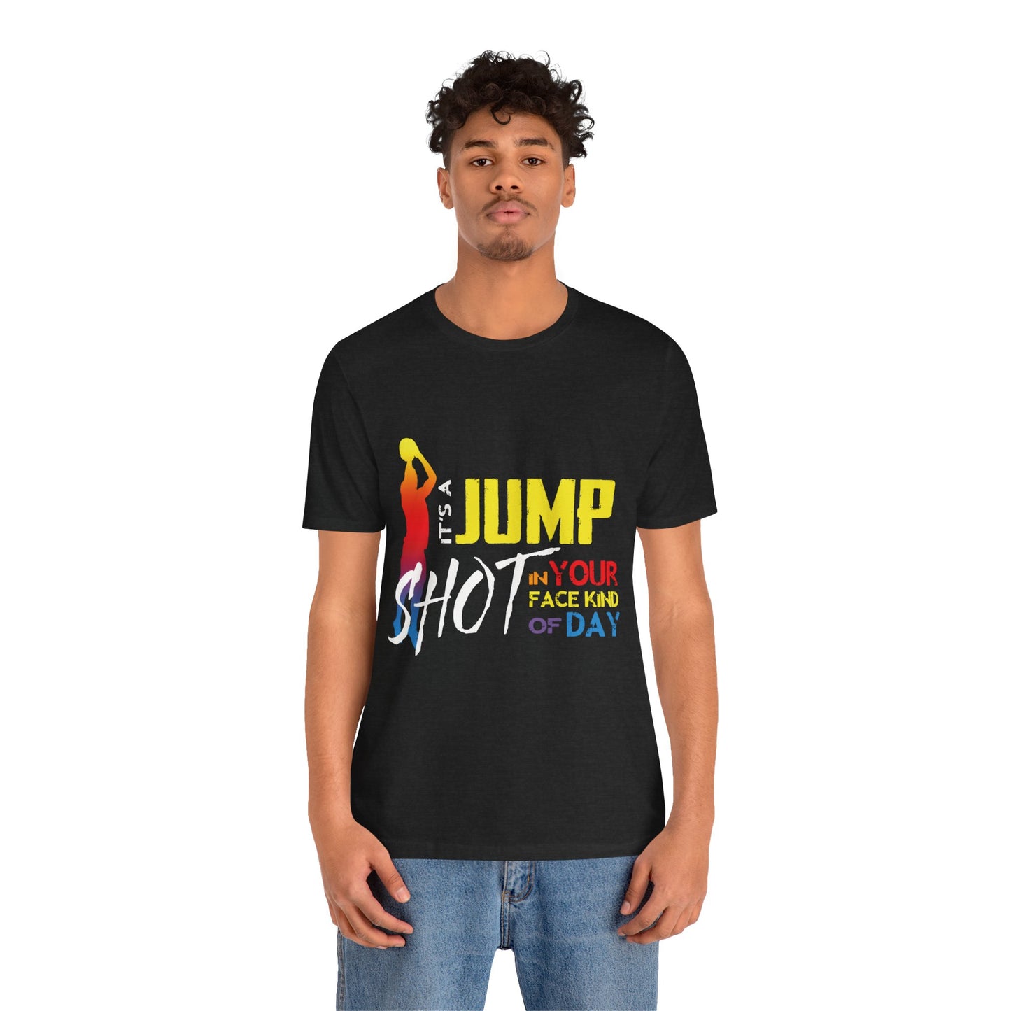 It's A Jump Shot In Your Face Kind Of Day Unisex Jersey Short Sleeve Tee