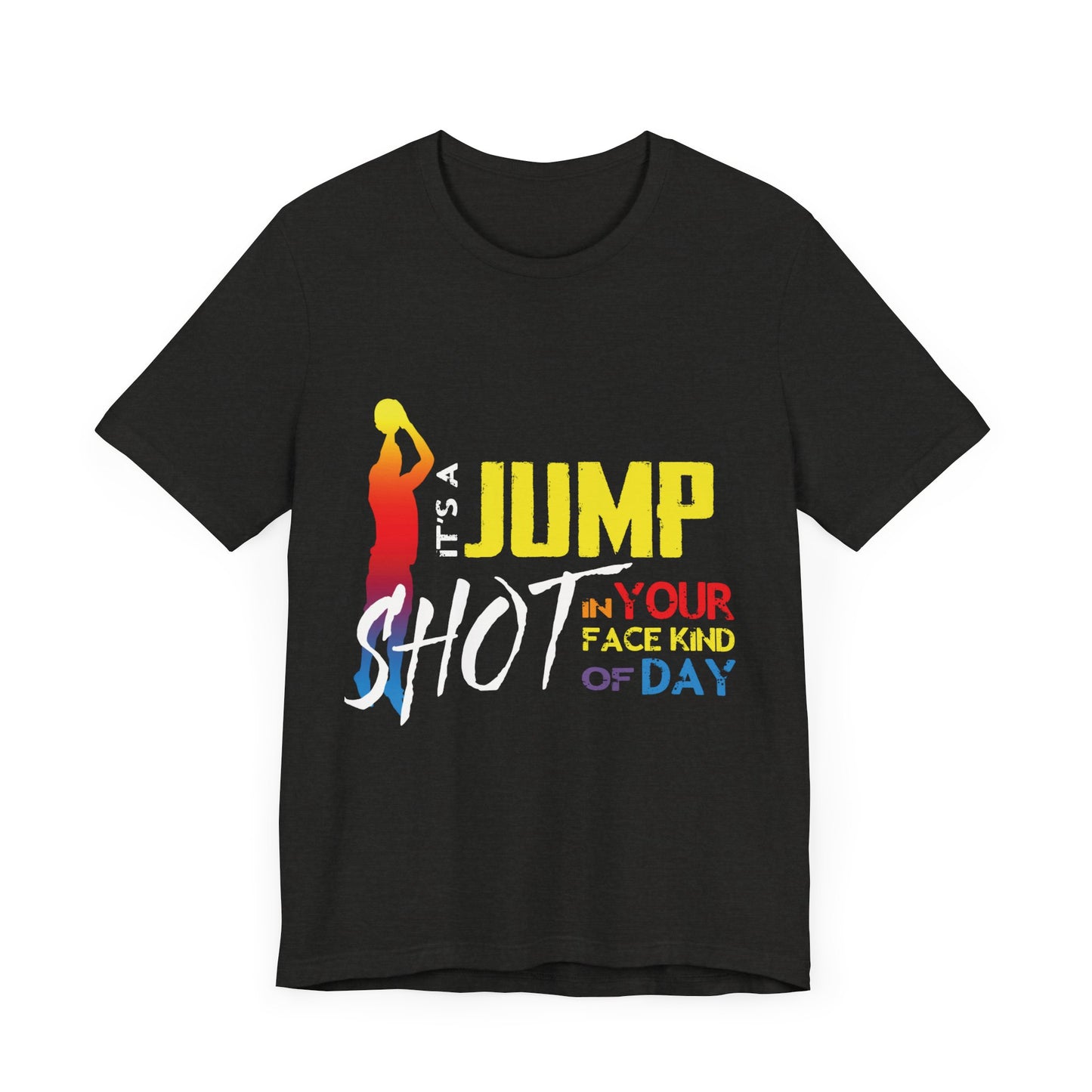 It's A Jump Shot In Your Face Kind Of Day Unisex Jersey Short Sleeve Tee