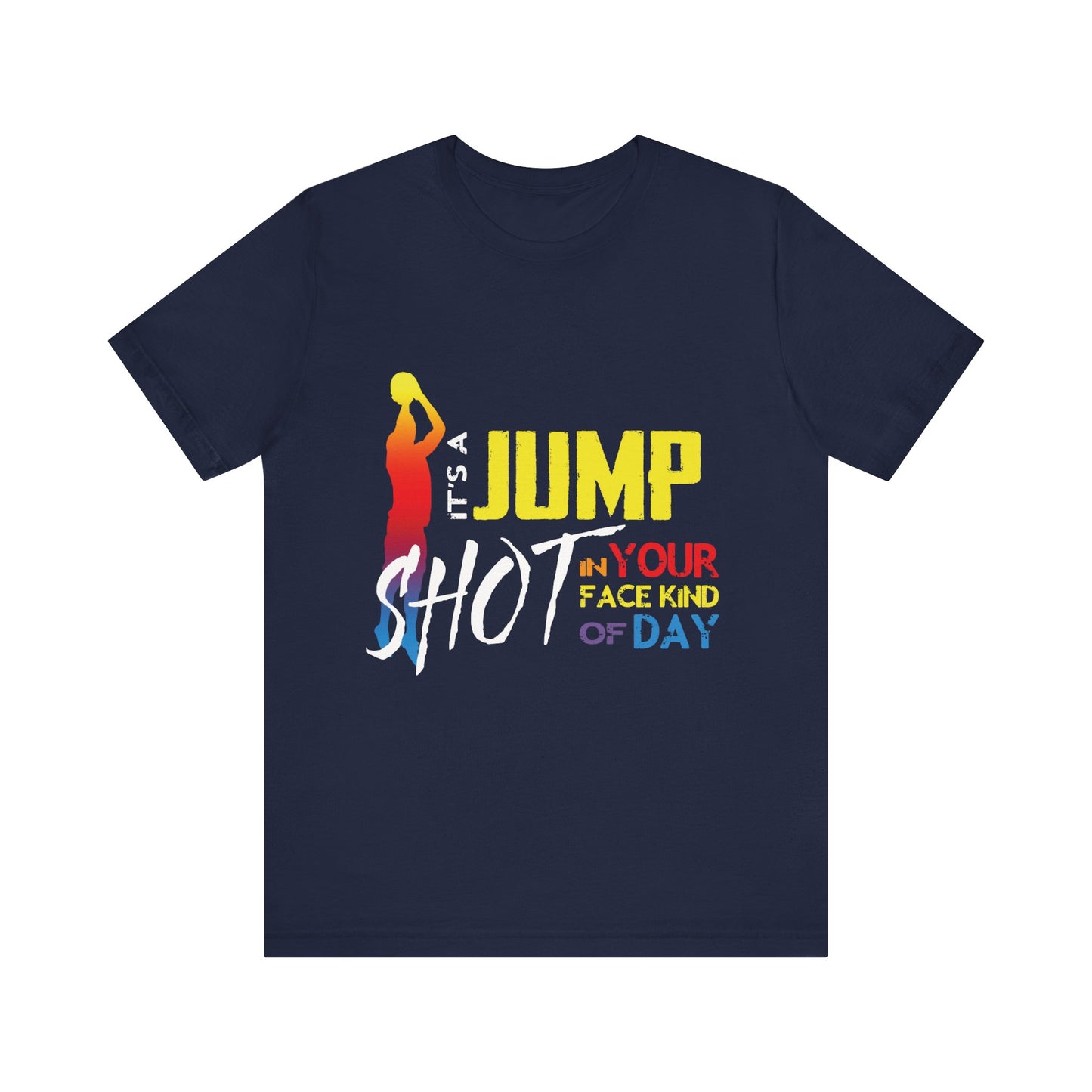 It's A Jump Shot In Your Face Kind Of Day Unisex Jersey Short Sleeve Tee