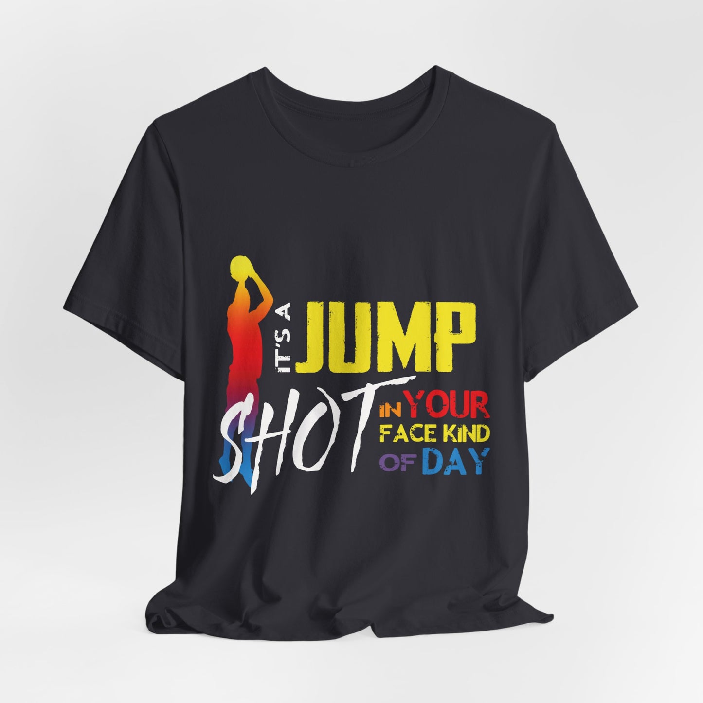 It's A Jump Shot In Your Face Kind Of Day Unisex Jersey Short Sleeve Tee